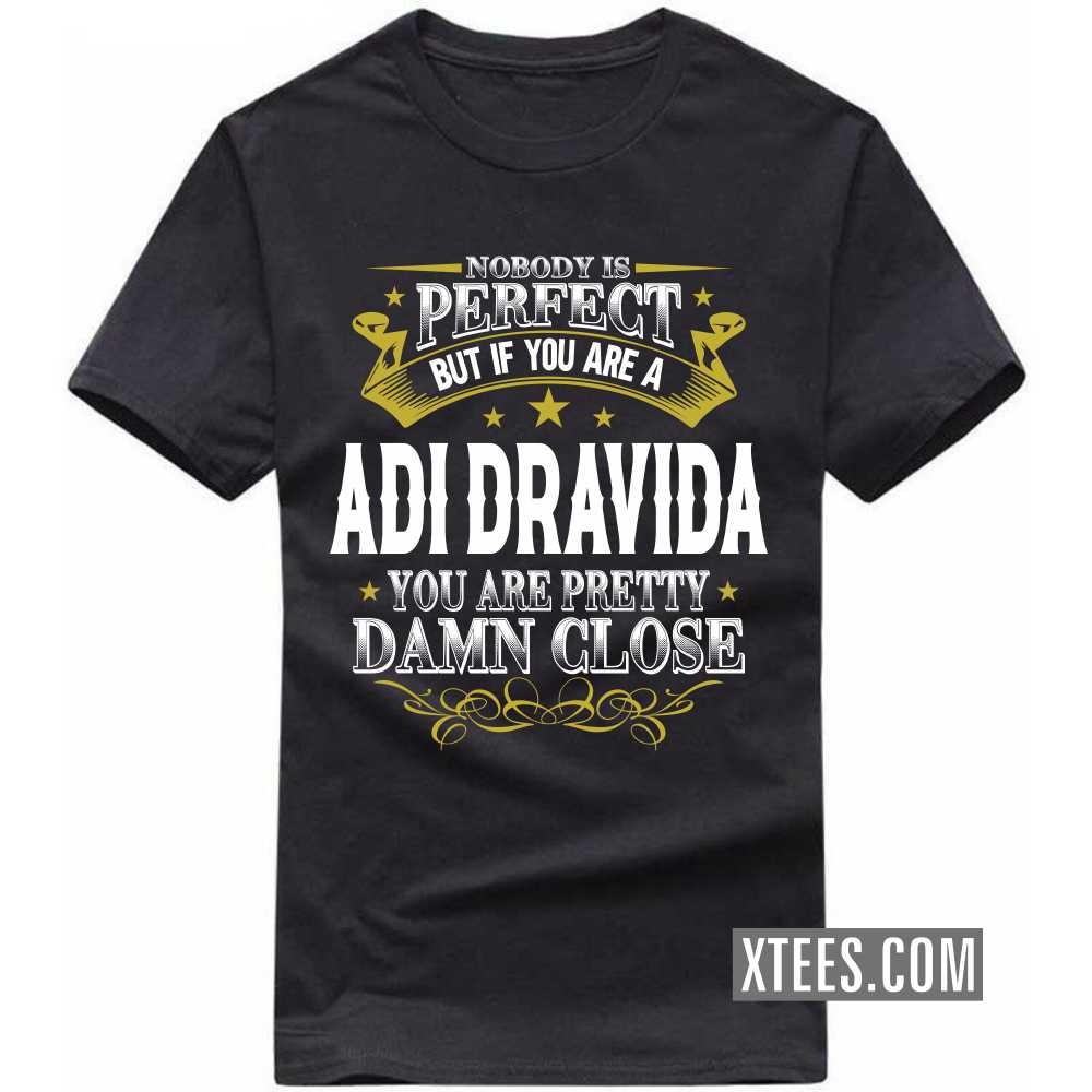 Nobody Is Perfect But If You Are A ADI DRAVIDA You Are Pretty Damn Close Caste Name T-shirt image