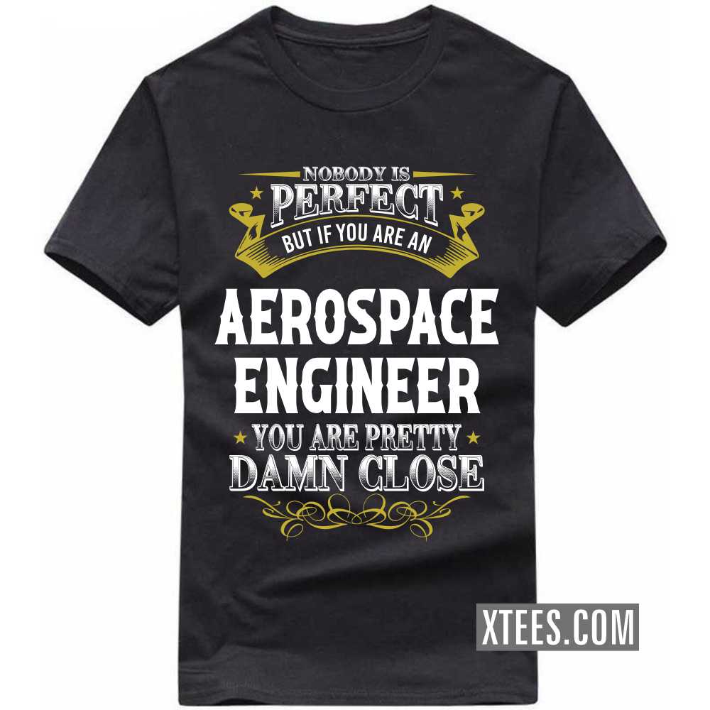 Nobody Is Perfect But If You Are A AEROSPACE ENGINEER You Are Pretty Damn Close Profession T-shirt image