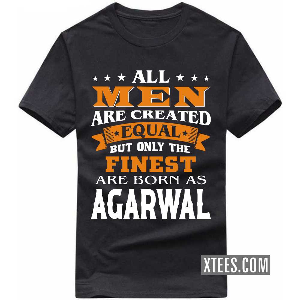 All Men Are Created Equal But Only The Finest Are Born As AGARWALs Caste Name T-shirt image