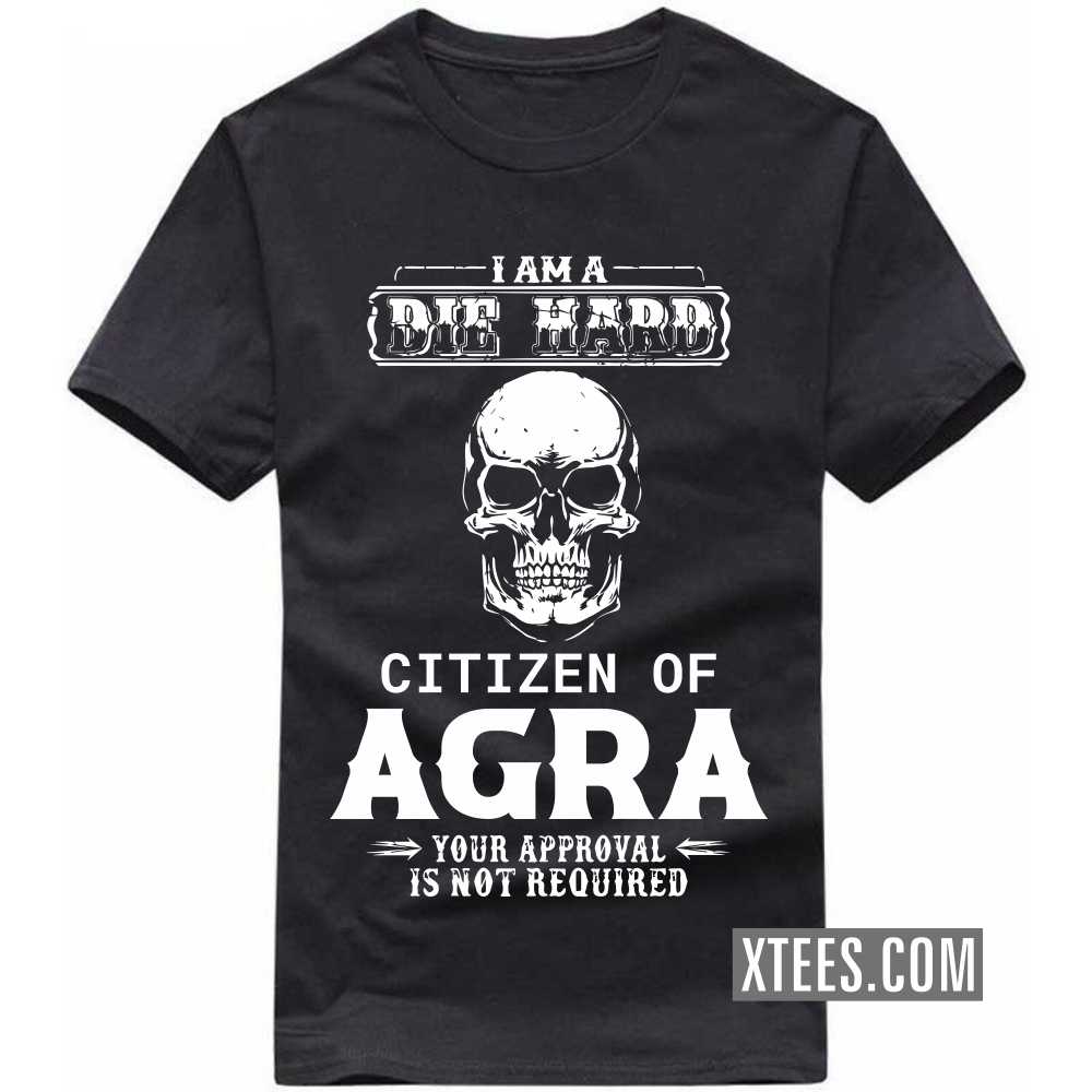 I Am A Die Hard Citizen Of Agra Your Approval Is Not Required India City T-shirt image