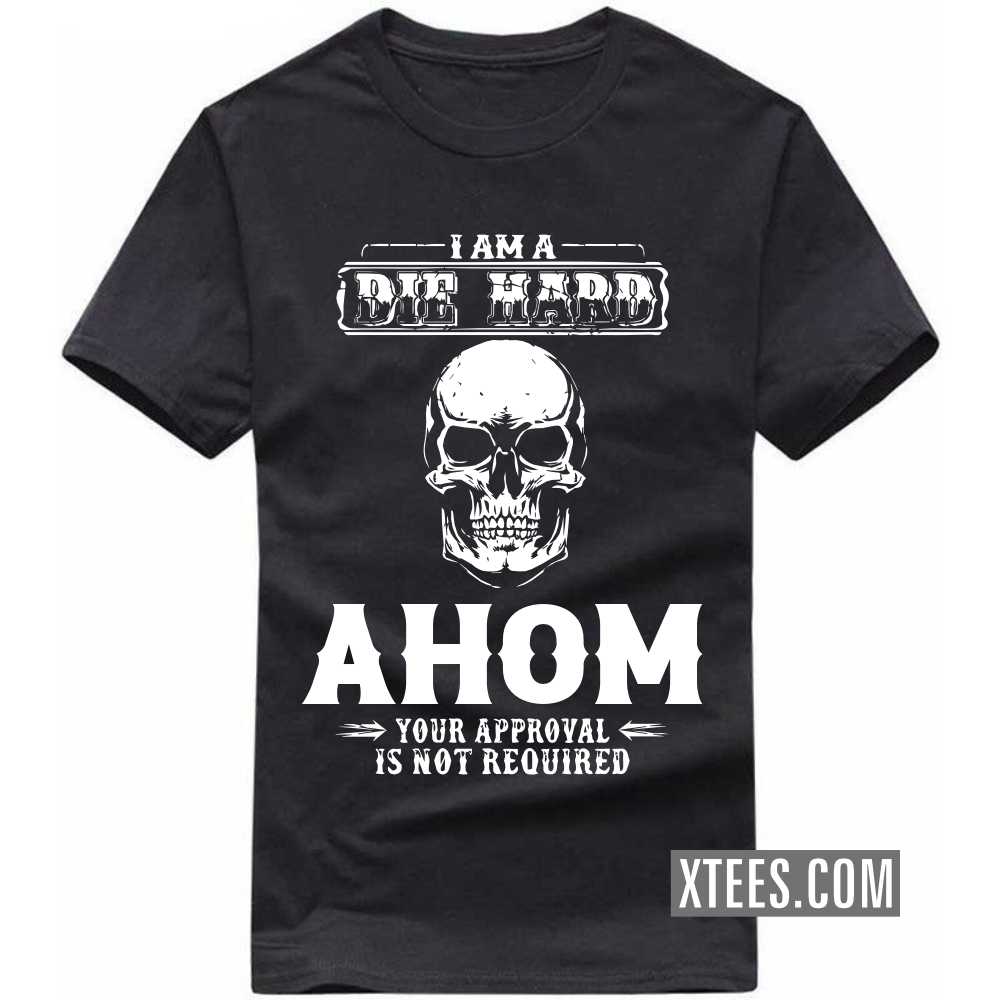 I Am A Die Hard AHOM Your Approval Is Not Required Caste Name T-shirt image