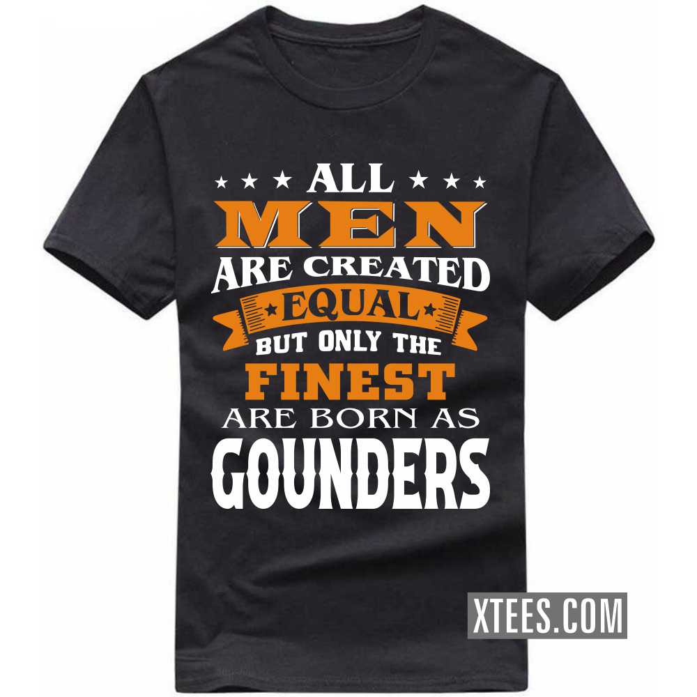 All Men Are Created Equal But Only The Finest Are Born As Gounders Caste Name T-shirt image