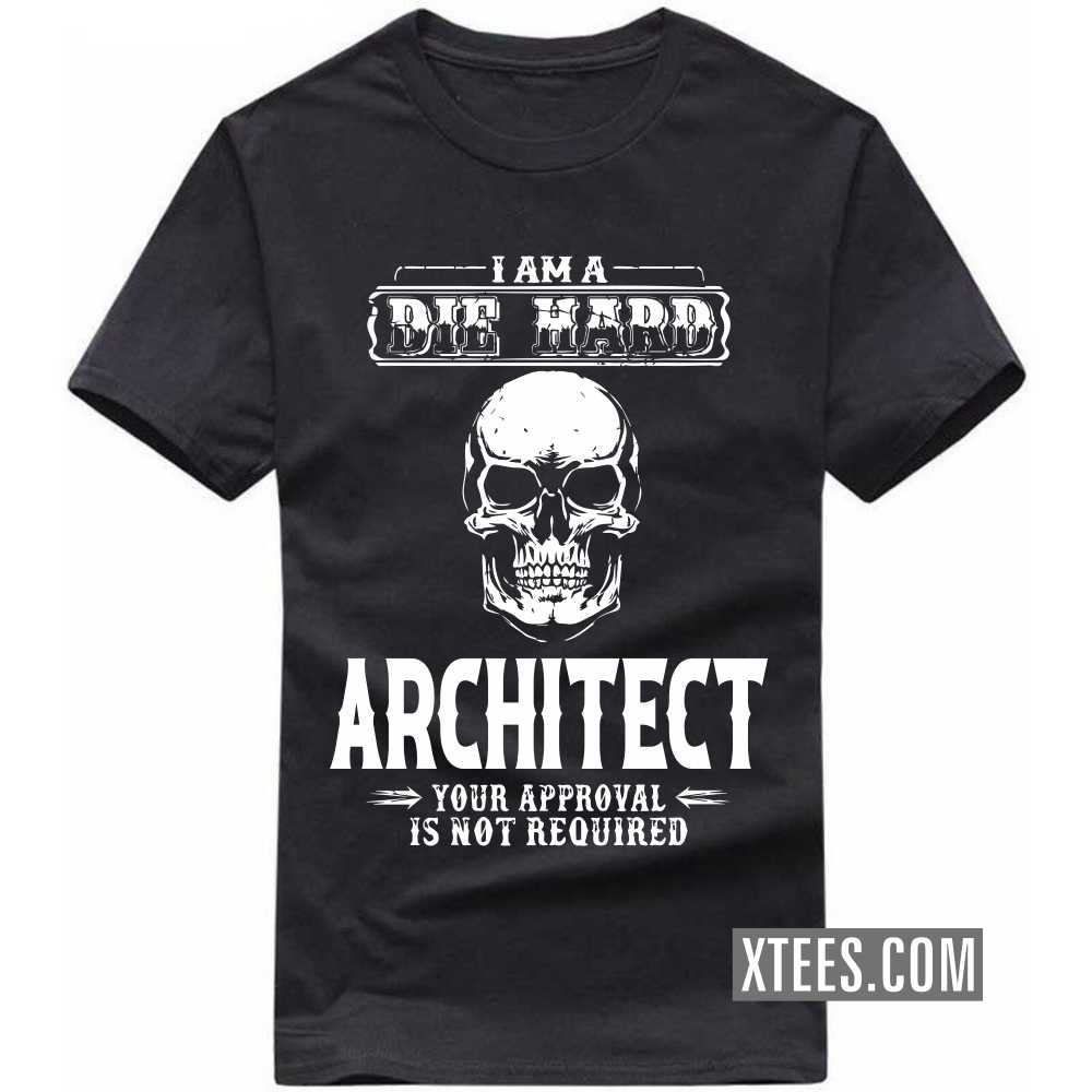 I Am A Die Hard ARCHITECT Your Approval Is Not Required Profession T-shirt image