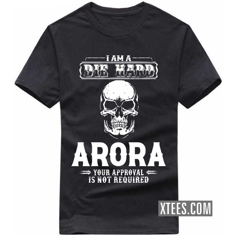 I Am A Die Hard ARORA Your Approval Is Not Required Caste Name T-shirt image