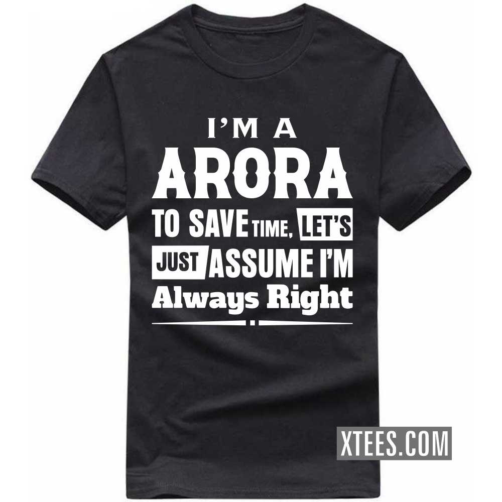 I'm A ARORA To Save Time, Let's Just Assume I'm Always Right Caste Name T-shirt image