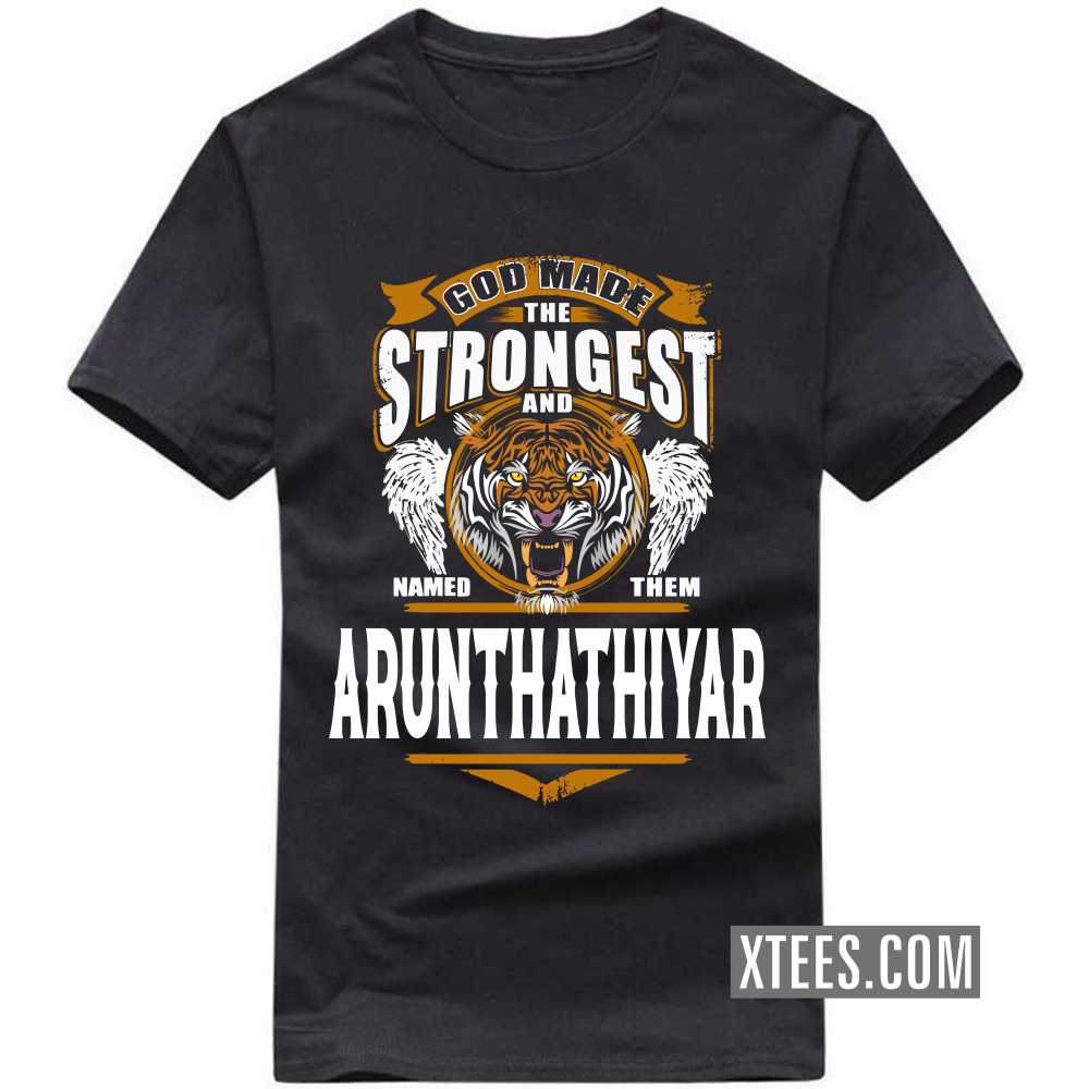 God Made The Strongest And Named Them ARUNTHATHIYAR Caste Name T-shirt image