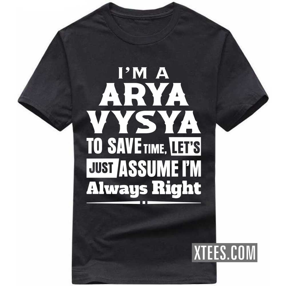 I'm A ARYA VYSYA To Save Time, Let's Just Assume I'm Always Right Caste Name T-shirt image