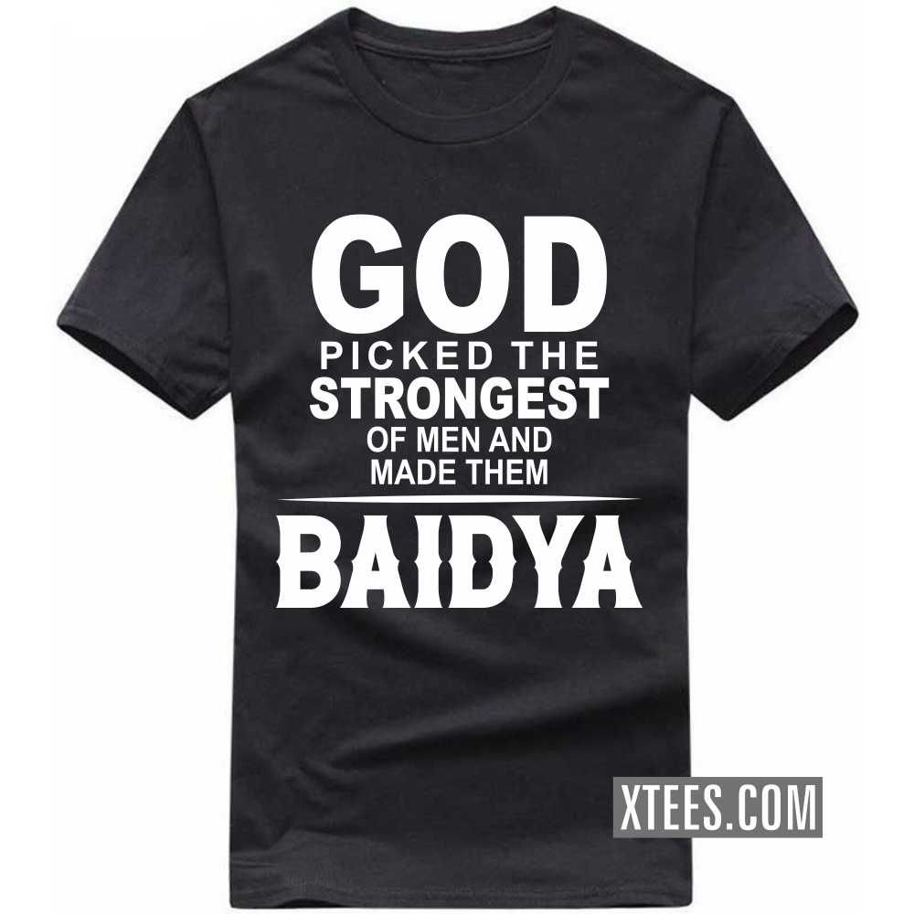 God Picked The Strongest Of Men And Made Them BAIDYAs Caste Name T-shirt image