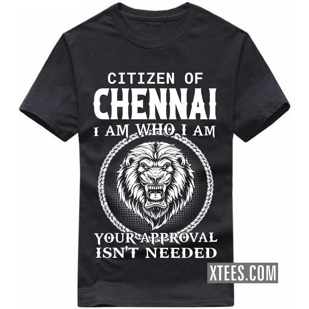 Citizen Of CHENNAI I Am Who I Am Your Approval Isn't Needed India City T-shirt image