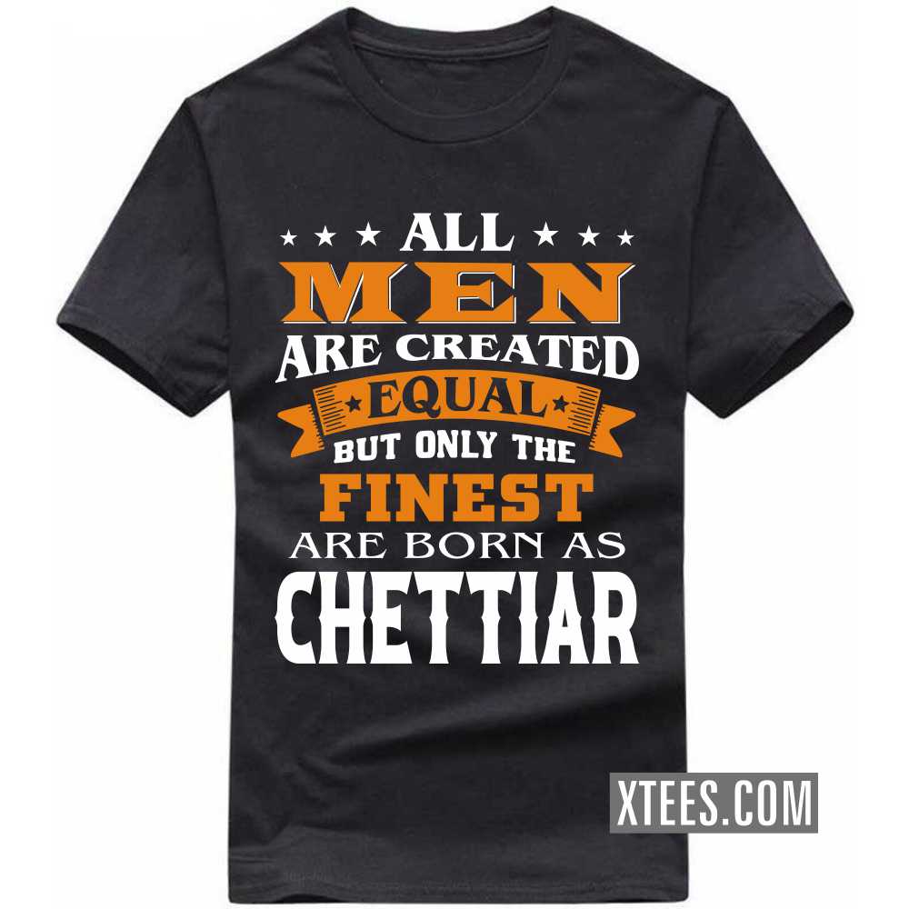 All Men Are Created Equal But Only The Finest Are Born As Chettiars Caste Name T-shirt image