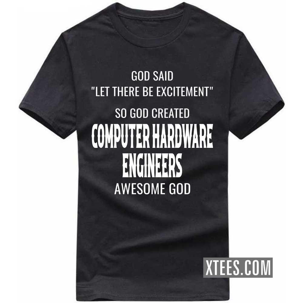 God Said Let There Be Excitement So God Created COMPUTER HARDWARE ENGINEERs Awesome God Profession T-shirt image