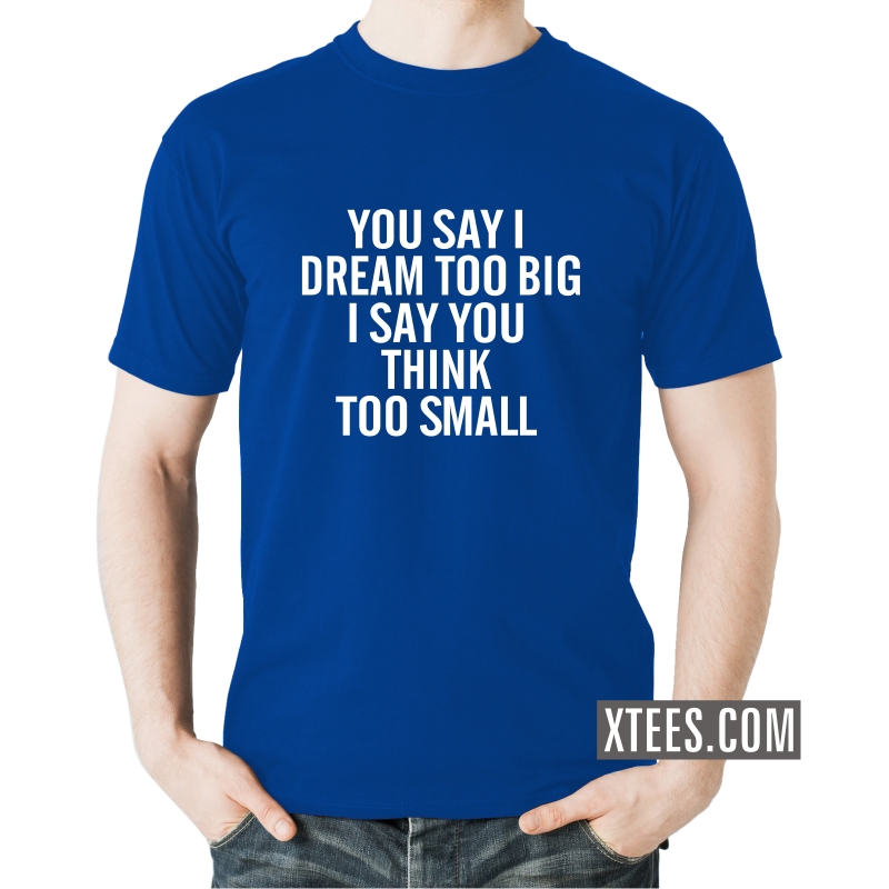 Buy You Say I Dream Too Big I Say You Think Too Small Motivational
