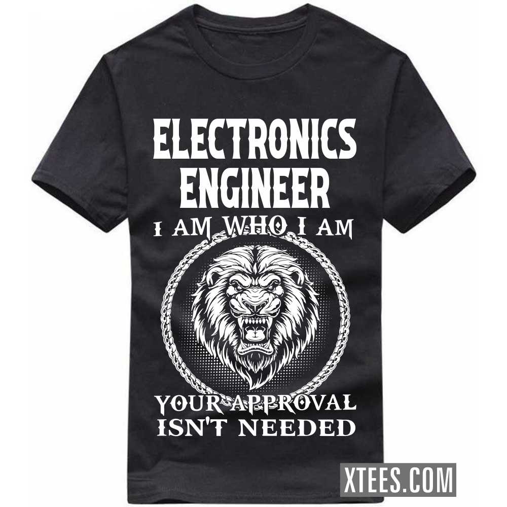 ELECTRONICS ENGINEER I Am Who I Am Your Approval Isn't Needed Profession T-shirt image