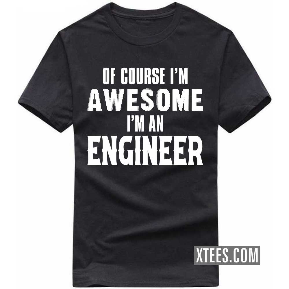 Of Course I'm Awesome I'm A ENGINEER Profession T-shirt image