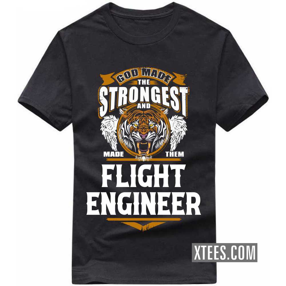 God Made The Strongest And Named Them FLIGHT ENGINEER Profession T-shirt image