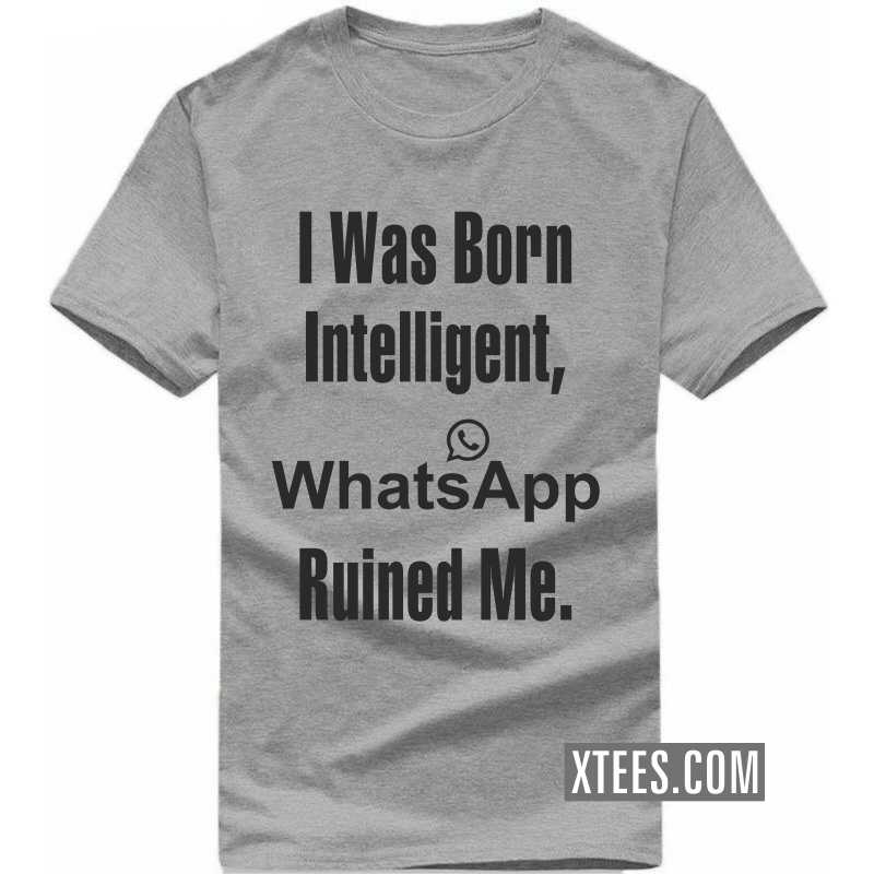 I Was Born Intelligent Whatsapp Ruined Me Funny T-shirt India image