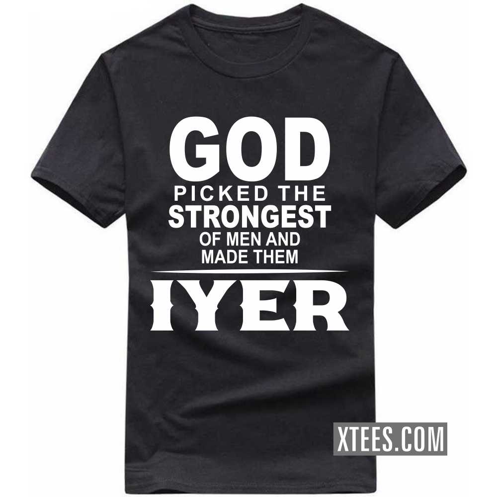 God Picked The Strongest Of Men And Made Them Iyers Caste Name T-shirt image
