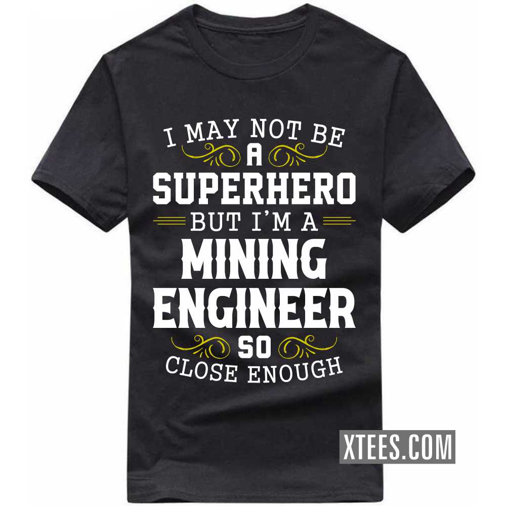 I May Not Be A Superhero But I'm A MINING ENGINEER So Close Enough Profession T-shirt image