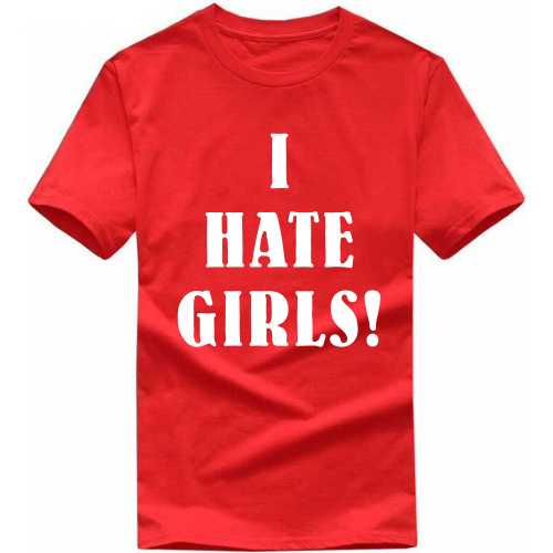 I Hate Girls Insulting Slogan T-shirts image