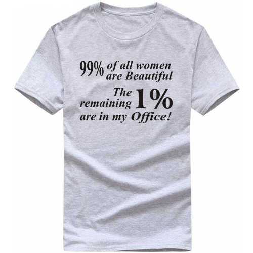 99% Of All Women Are Beautiful, The Remaining 1% Are In My Office Insulting Slogan T-shirts image
