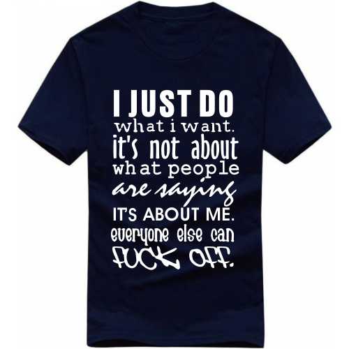 I Just Do What I Want It's Not About What People Are Saying It's About Me Everyone Else Can Fuck Off Explicit (18+) Slogan T-shirts image