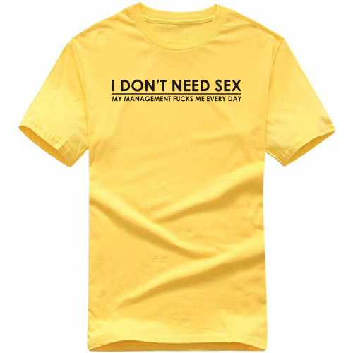 I Don't Need Sex My Management Fucks Me Everyday Explicit (18+) Slogan T-shirts image