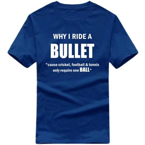Why I Ride A Bullet Cause Cricket Football And Tennis Only Requires One Ball Biker T-shirt India image