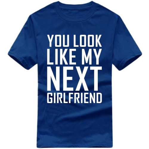 You Look Like My Next Girlfriend Funny T-shirt India image