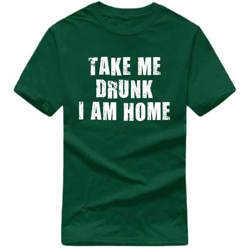 Take Me Drunk I Am Home Funny Beer Alcohol Quotes T-shirt India image