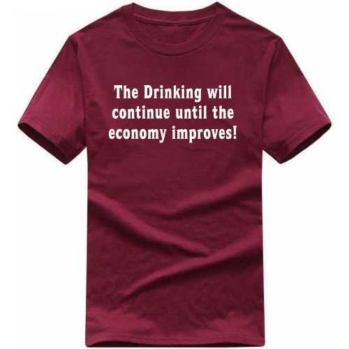 The Drink Will Continue Until The Economy Improves Beer Alcohol T-shirt India image