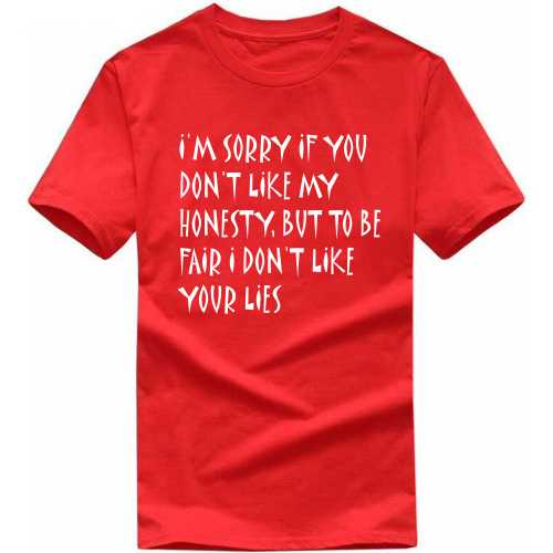 I'm Sorry If You Don't Like My Honesty, But To Be Fair I Don't Like Your Lies Insulting Slogan T-shirts image