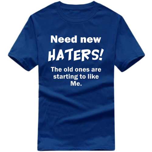 Need New Haters The Old Ones Are Starting To Like Me Funny T-shirt India image
