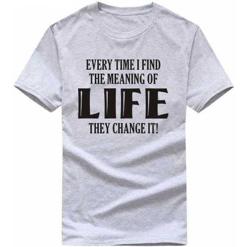 Every Time I Find The Meaning Of Life They Change It Funny T-shirt India image