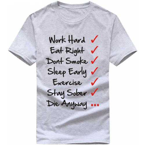 Work Hard Eat Right Dont Smoke Sleep Early Exercise Stay Sober Die Anyway Funny T-shirt India image