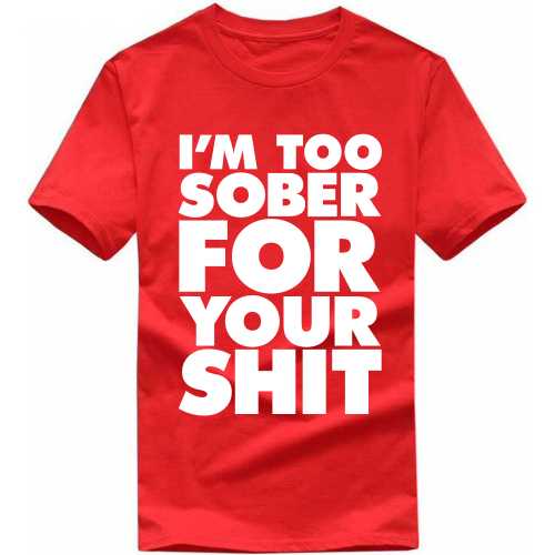 I'm Too Sober For Your Shit Insulting Slogan T-shirts image