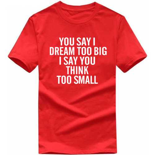 You Say I Dream Too Big I Say You Think Too Small Motivational Slogan T-shirts image