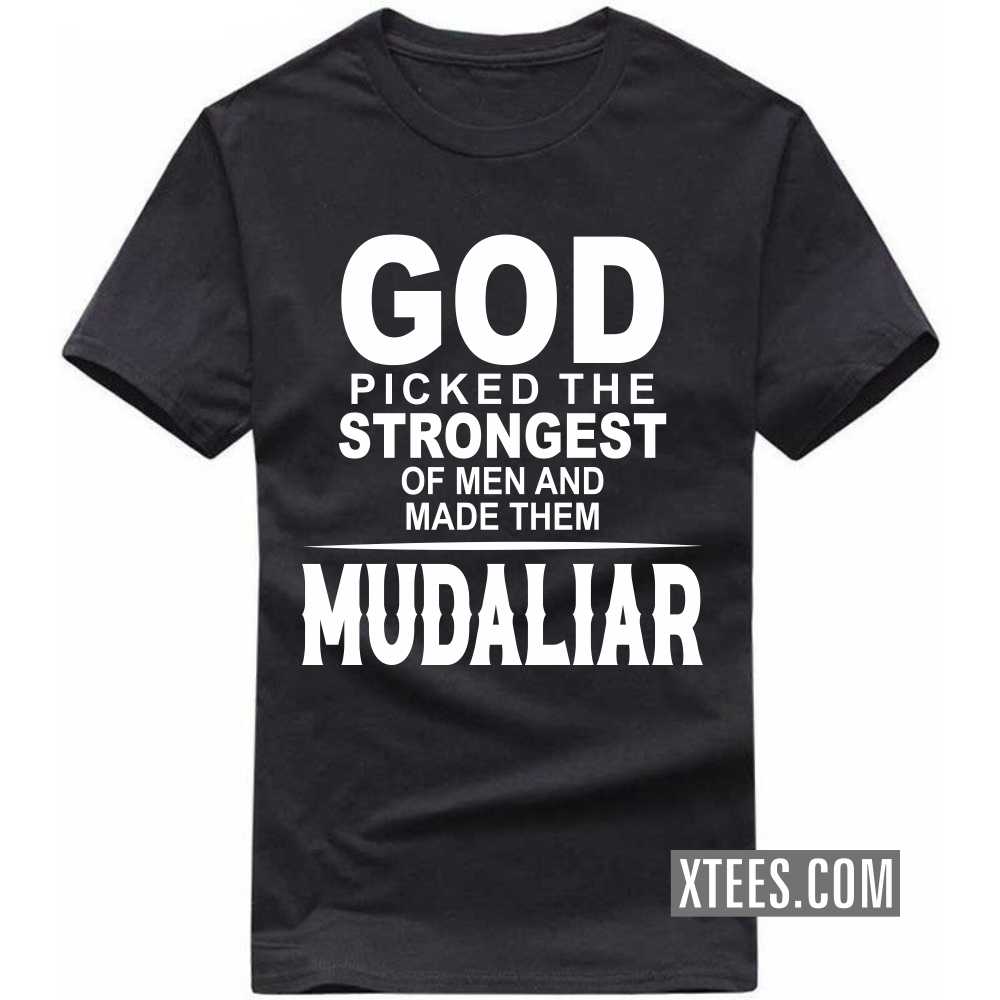 God Picked The Strongest Of Men And Made Them Mudaliars Caste Name T-shirt image