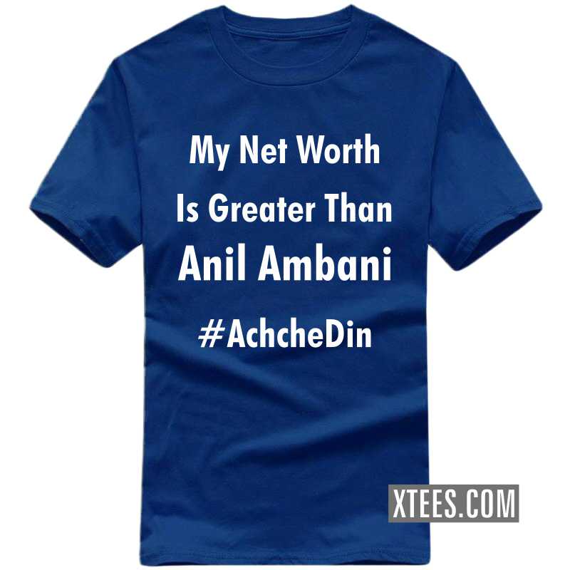 My Net Worth Is Greter Than Anil Ambani Achche Din Funny T-shirt India image