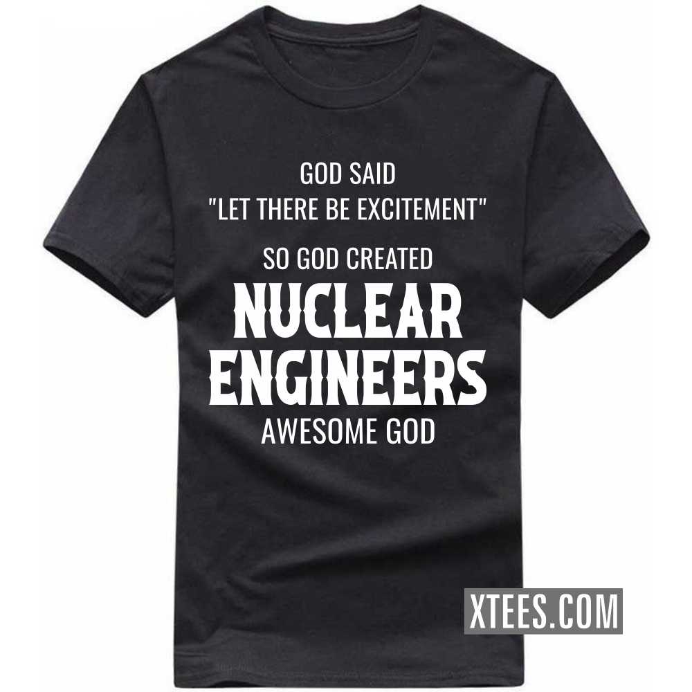 God Said Let There Be Excitement So God Created NUCLEAR ENGINEERs Awesome God Profession T-shirt image