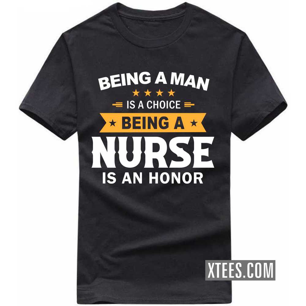 Being A Man Is A Choice Being A NURSE Is An Honor Profession T-shirt image