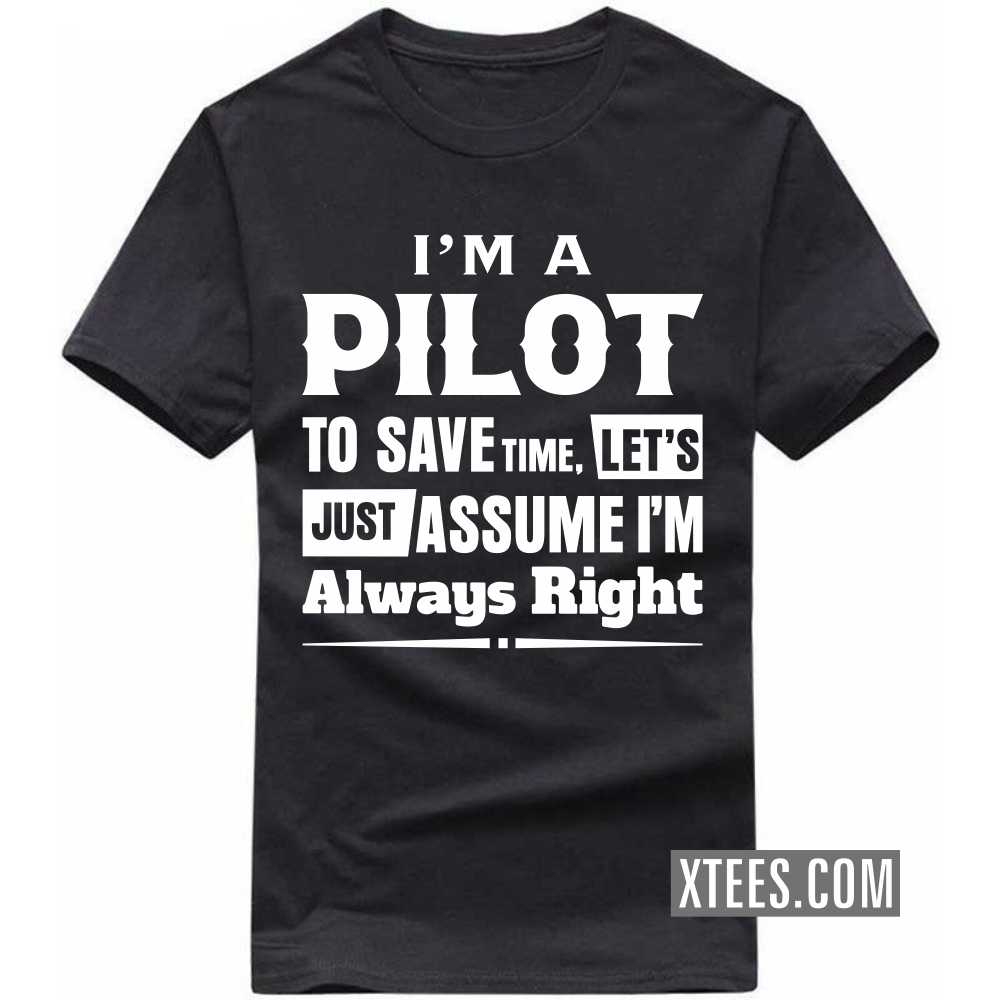 I'm A PILOT To Save Time, Let's Just Assume I'm Always Right Profession T-shirt image