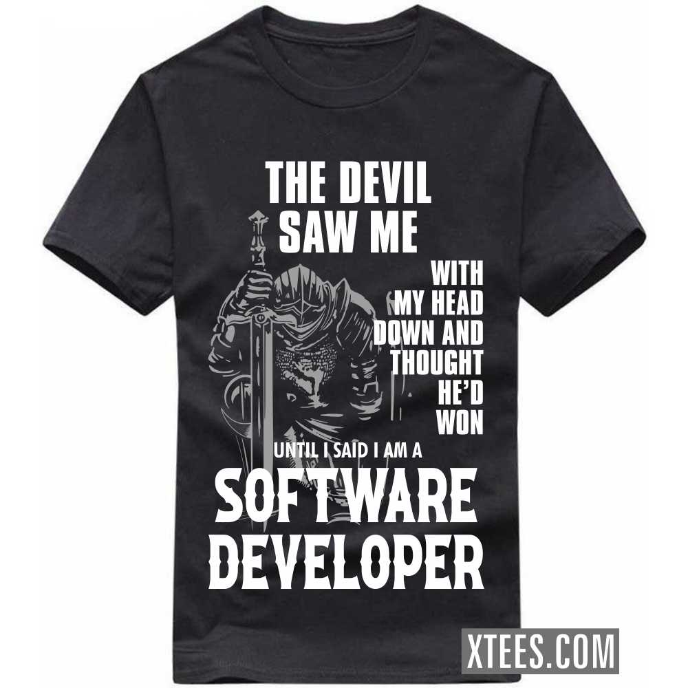 The Devil Saw Me My Head Down Thought He'd Won I Said I Am A SOFTWARE DEVELOPER Profession T-shirt image