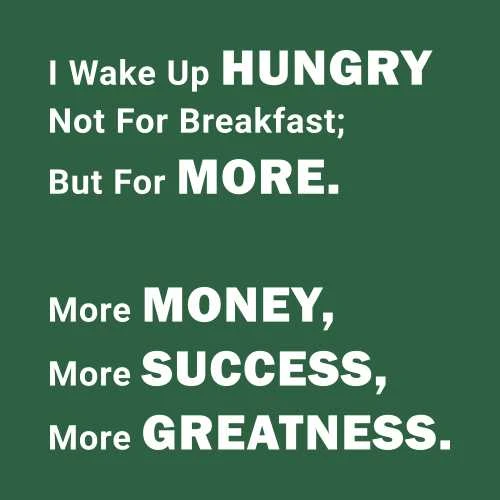 Hungry For More Money Success Greatness T-Shirt