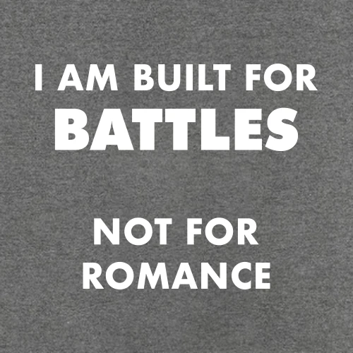 I Am Built For Battles Not For Romance T-Shirt