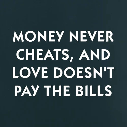 Money Never Cheats And Love Doesn't Pay The Bills T-Shirt