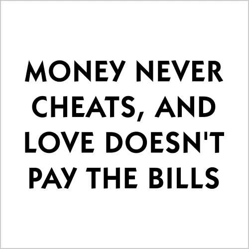 Money Never Cheats And Love Doesn't Pay The Bills T-Shirt