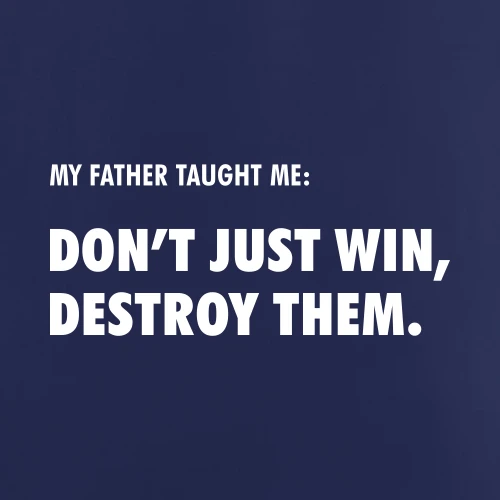 My Father Taught Me Dont Just Win Destroy Them T-Shirt