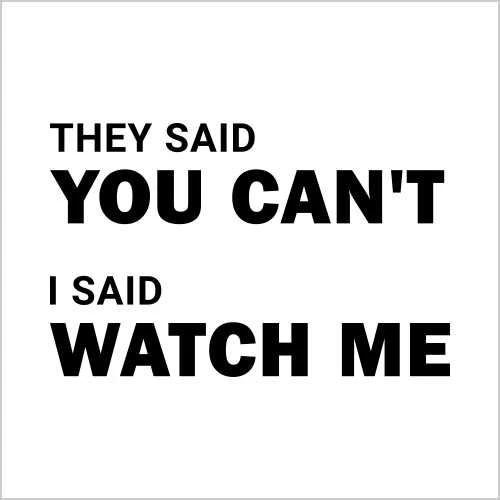 They Said You Cant I Said Watch Me T-Shirt