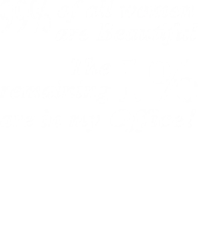 99% Of All Women Are Beautiful, The Remaining 1% Are In My Office Insulting Slogan