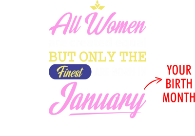 All Women Are Created Equal But Only The Best Are Born In <Birth Month> Custom Birthday